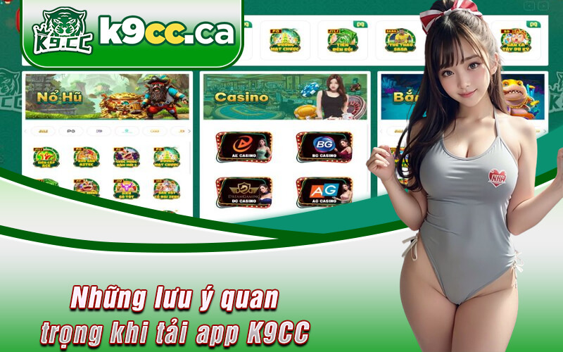 Những lưu ý quan trọng khi tải app K9CC 